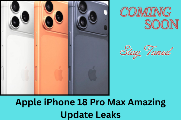 Apple iPhone 18 Pro Max Amazing Update Leaks: